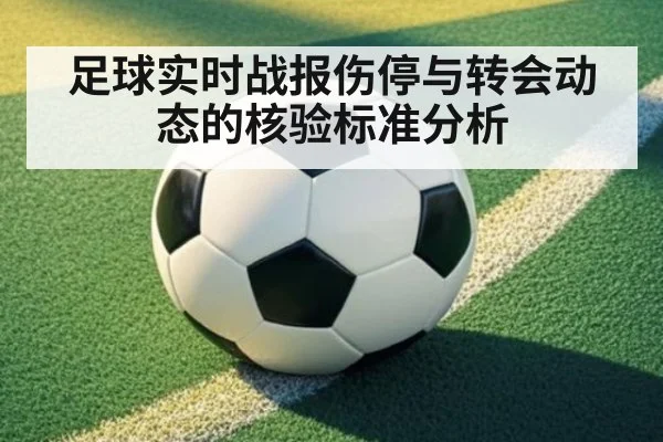 足球实时战报伤停与转会动态的核验标准分析